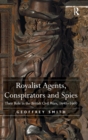 Image for Royalist agents, conspirators and spies  : their role in the British Civil Wars, 1640-1660
