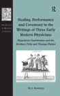 Image for Healing, Performance and Ceremony in the Writings of Three Early Modern Physicians: Hippolytus Guarinonius and the Brothers Felix and Thomas Platter