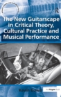 Image for The new guitarscape in critical theory, cultural practice and musical performance