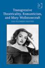 Image for Transgressive theatricality, Romanticism, and Mary Wollstonecraft