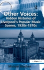 Image for Other voices  : hidden histories of Liverpool&#39;s popular music scenes, 1930s-1970s