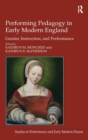Image for Performing pedagogy in early modern England  : gender, instruction, and performance