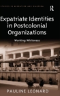 Image for Expatriate identities in postcolonial organizations  : working whiteness