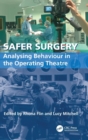 Image for Safer surgery  : analysing behaviour in the operating theatre