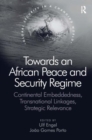 Image for Towards an African peace and security regime  : continental embeddedness, transnational linkages, strategic relevance