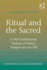 Image for Ritual and the sacred: a neo-Durkheimian analysis of politics, religion and the self