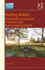 Image for Healing waters  : therapeutic landscapes in historic and contemporary Ireland