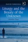 Image for Liturgy and the beauty of the unknown: another place