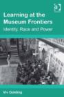 Image for Learning at the museum frontiers: identity, race and power