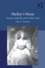Image for Shelley&#39;s music: fantasy, authority, and the object voice