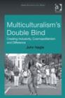 Image for Multiculturalism&#39;s double-bind: creating inclusivity, cosmopolitanism and difference