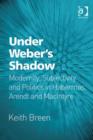 Image for Under Weber&#39;s shadow: modernity, subjectivity and politics in Habermas, Arendt and MacIntyre