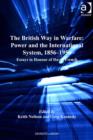 Image for The British way in warfare: power and the international system, 1856-1956 : essays in honour of David French