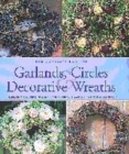 Image for The complete book of garlands, circles &amp; decorative wreaths  : creating beautiful seasonal displays from flowers and natural materials