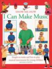 Image for Show-me-how I can make music  : simple-to-make and fun-to-play musical instruments for young children
