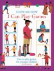 Image for Show-me-how I can play games  : fun-to-play games for younger children