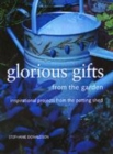 Image for Glorious gifts from the garden  : inspirational projects from the potting shed