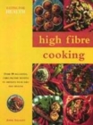 Image for High fibre cooking  : over 50 fibre-packed recipes to improve your diet and health