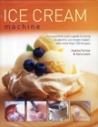 Image for Ice cream machine  : the essential cook&#39;s guide to using an electric ice cream maker, with more than 150 recipes