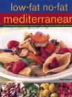 Image for Low-fat no-fat Mediterranean  : with 200 inspiring and delicious recipes from a region famous for long life and active health