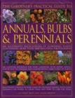 Image for The gardener&#39;s practical guide to annuals, bulbs &amp; perennials  : an illustrated encyclopedia of flowering plants containing more than 1800 beautiful photographs