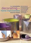 Image for The complete decorating and home improvement source book  : more than 180 projects and over 95 techniques to transform your home with instructions for painting, paperhanging, tiling, laying floor cov