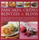 Image for Pancakes, crãepes, blitzes &amp; blinis  : more than 20 deliciously simple recipes for delectable treats, from pancakes, wraps and fruit-filled crãepes to latkes and griddled scones, shown step-by-step i