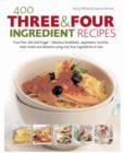Image for 400 three &amp; four ingredient recipes  : fuss-free, fast and frugal - fabulous breakfasts, appetizers, lunches, main meals and desserts using only four ingredients or less