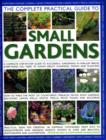 Image for The complete practical guide to small gardens  : a complete step-by-step guide to successful gardening in smaller spaces