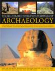 Image for The illustrated world encyclopedia of archaeology  : a remarkable journey around the world&#39;s major ancient sites from Stonehenge to the pyramids at Giza and from Tenochtitlâan to Lascaux cave in Fran