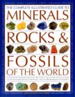 Image for The complete illustrated guide to minerals, rocks &amp; fossils of the world  : a comprehensive reference to over 700 minerals, rocks, plant and animal fossils from around the globe and how to identify t
