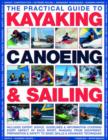 Image for The practical guide to kayaking, canoeing &amp; sailing  : includes expert advice, guidelines and information covering every aspect of each sport, with over 1500 images including step-by-step practical i