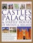Image for The complete illustrated guide to the castles, palaces &amp; stately houses of Britain &amp; Ireland  : Britain&#39;s magnificent architectural, cultural and historical heritage is celebrated in over 500 photogr