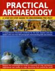 Image for Practical archaeology  : a step-by-step guide to uncovering the past