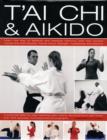Image for T&#39;ai chi &amp; aikido  : learn the way of spiritual and physical harmony with two ancient martial arts that develop mental focus, strength, suppleness and stamina