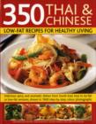 Image for 350 Thai &amp; Chinese low-fat recipes for healthy living  : delicious spicy and aromatic dishes from South-East Asia in no-fat or low-fat versions, shown in over 1600 step-by-step photographs