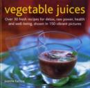 Image for Vegetable juices  : over 30 fresh ideas for detox, raw power, health and well-being, shown in 150 vibrant pictures