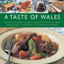 Image for A taste of Wales  : discover the essence of Welsh cooking with 33 classic recipes shown in 130 stunning photographs