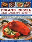 Image for The illustrated food and cooking of Poland, Russia and Eastern Europe  : history, ingredients, techniques, 185 recipes, 750 photographs