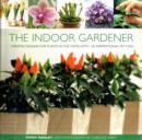 Image for The indoor gardener  : creative designs for plants in the home, with 120 inspirational pictures