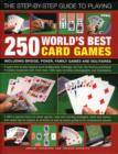 Image for The step-by-step guide to playing 250 world&#39;s best card games  : including bridge, poker, family games and solitaires