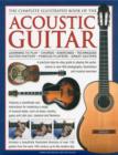 Image for The complete illustrated book of the acoustic guitar  : learning to play, chords, exercises, techniques, guitar history, famous players, great guitars