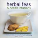 Image for Herbal teas &amp; health infusions  : tisanes, cordials and tonics for health and healing