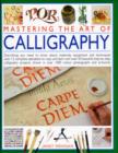 Image for Mastering the art of calligraphy  : everything you need to know about materials, equipment and techniques with 12 complete alphabets to copy and learn and over 50 beautiful step-by-step calligraphy p