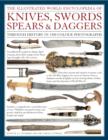Image for The Illustrated World Encyclopedia of Knives, Swords, Spears and Daggers