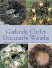 Image for The complete book of garlands, circles &amp; decorative wreaths  : creating beautiful seasonal displays from flowers and natural materials