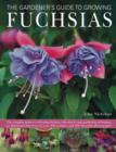Image for The gardener&#39;s guide to growing fuchsias  : the complete guide to cultivating fuchsias, with step-by-step gardening techniques, an illustrated directory of over 500 varieties and 800 beautiful photog
