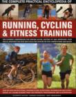 Image for The complete practical encyclopedia of running, cycling &amp; fitness training  : the ultimate compendium for staying active, getting fit and improving your skills, whether you run and cycle for leisure 