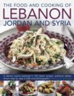 Image for The food and cooking of Lebanon, Jordan and Syria  : a vibrant cuisine explored in 150 classic recipes