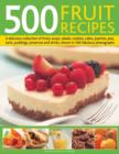 Image for 500 fruit recipes  : a delicious collection of fruity soups, salads, cookies, cakes, pastries, pies, tarts, puddings, preserves and drinks, shown in 500 fabulous photographs
